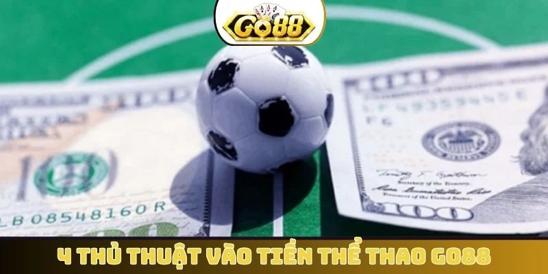 4 thủ thuật vào tiền thể thao GO88